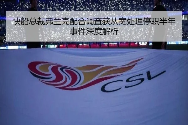 快船总裁弗兰克配合调查获从宽处理停职半年事件深度解析
